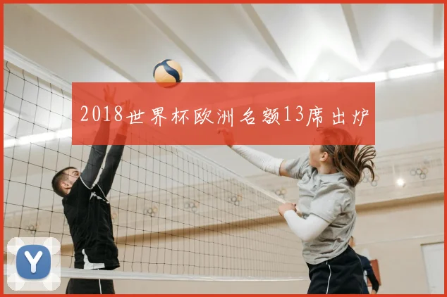 2018世界杯欧洲名额13席出炉