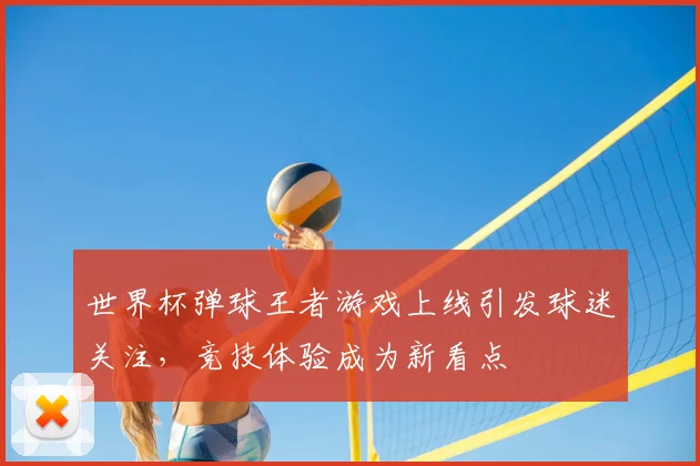 世界杯弹球王者游戏上线引发球迷关注,竞技体验成为新看点