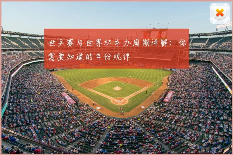 世乒赛与世界杯举办周期详解：你需要知道的年份规律