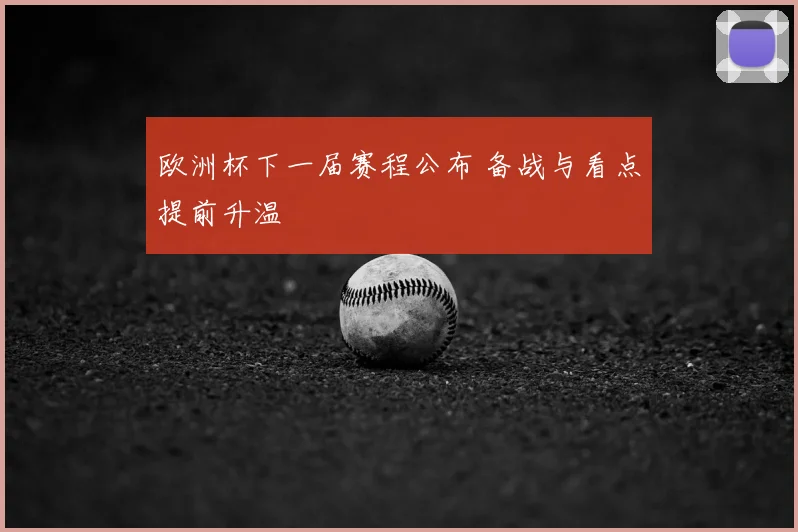 欧洲杯下一届赛程公布 备战与看点提前升温