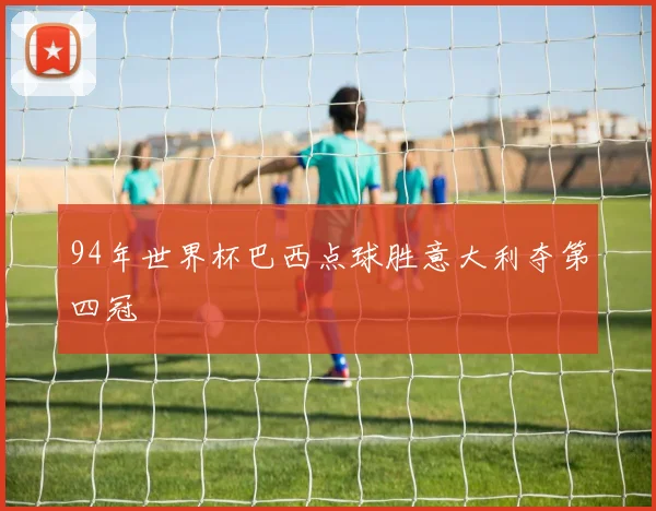 94年世界杯巴西点球胜意大利夺第四冠