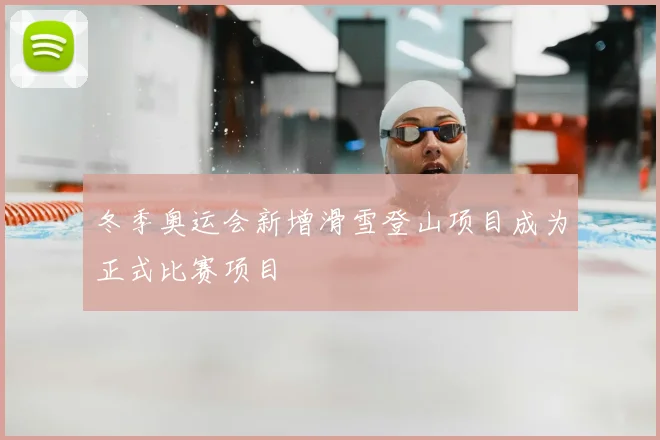 冬季奥运会新增滑雪登山项目成为正式比赛项目