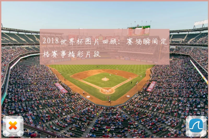2018世界杯图片回顾：赛场瞬间定格赛事精彩片段