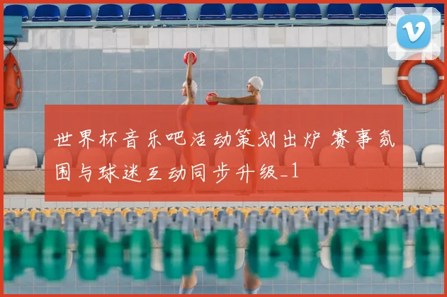 世界杯音乐吧活动策划出炉 赛事氛围与球迷互动同步升级_1