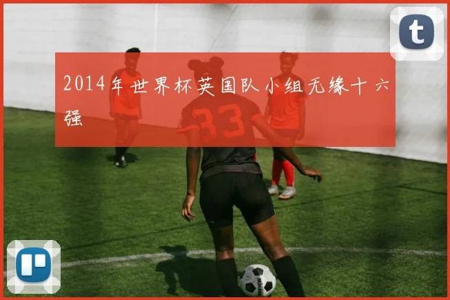 2014年世界杯英国队小组无缘十六强