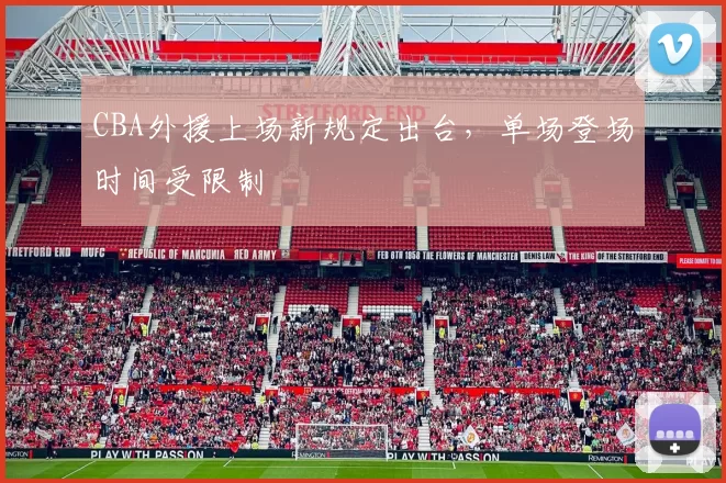 CBA外援上场新规定出台，单场登场时间受限制