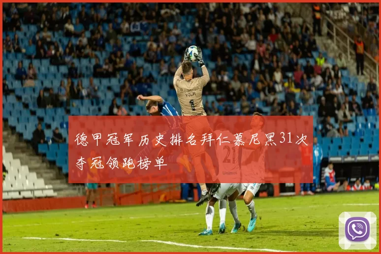 德甲冠军历史排名拜仁慕尼黑31次夺冠领跑榜单