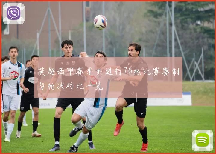 英超西甲赛季共进行76轮比赛赛制与轮次对比一览