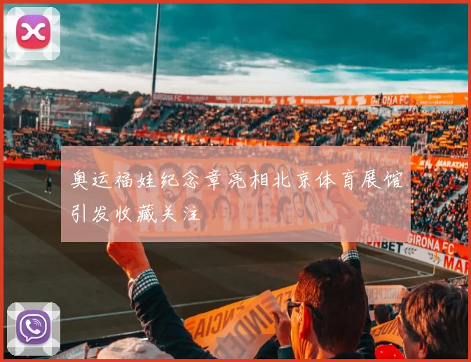 奥运福娃纪念章亮相北京体育展馆引发收藏关注